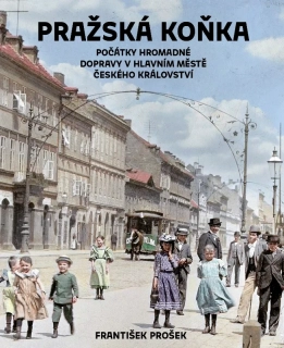 PRAŽSKÁ KOŇKA - POČÁTKY HROMADNÉ DOPRAVY V HLAVNÍM MĚSTĚ ČESKÉHO KRÁLOVSTVÍ